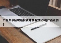 广西众享区块链投资开发有效公司[广西众创]