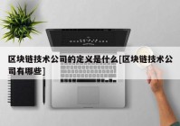 区块链技术公司的定义是什么[区块链技术公司有哪些]