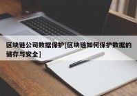 区块链公司数据保护[区块链如何保护数据的储存与安全]