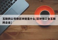 互联网公司做区块链是什么[区块链工业互联网企业]