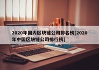 2020年国内区块链公司排名榜[2020年中国区块链公司排行榜]